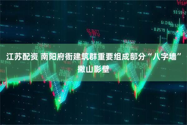 江苏配资 南阳府衙建筑群重要组成部分“八字墙”撇山影壁