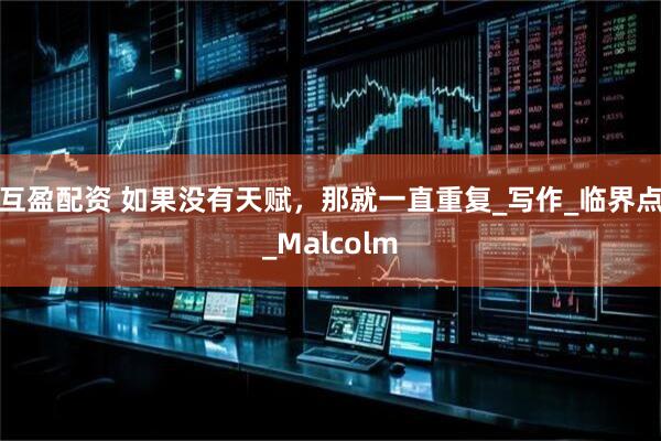 互盈配资 如果没有天赋，那就一直重复_写作_临界点_Malcolm